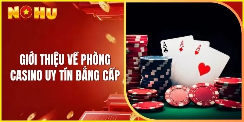 Giới thiệu về phòng casino uy tín đẳng cấp