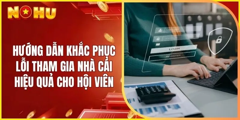 Hướng dẫn khắc phục lỗi tham gia nhà cái hiệu quả cho hội viên
